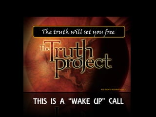 The truth will set you free




                       ALL RIGHTS RESERVED 2012




THIS IS A “WAKE UP” CALL
 