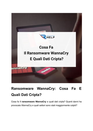 Ransomware WannaCry: Cosa Fa E
Quali Dati Cripta?
Cosa fa Il ransomware WannaCry e quali dati cripta? Quanti danni ha
provocato WannaCry e quali settori sono stati maggiormente colpiti?
 