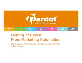  
Getting The Most 
From Marketing Automation"
Micky Long, VP and Practice Director, Lead Nurturing!
Arketi Group!
 