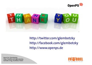http://twitter.com/glembotzky
                                 http://facebook.com/glembotzky
                                 http://www.openps.de

René Chr. Glembotzky
http://twitter.com/glembotzky
Kontakt: Xing, Facebook, Poken
 