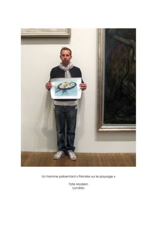 Un homme présentant « Peindre sur le paysage »

                Tate Modern
                  Londres
 