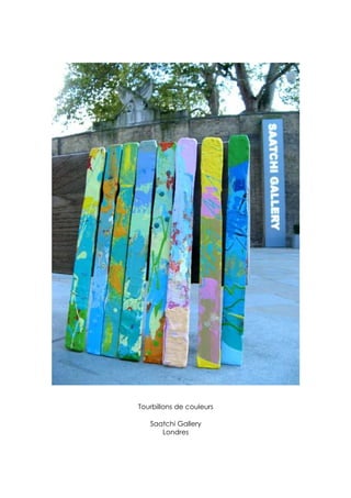 Tourbillons de couleurs

   Saatchi Gallery
      Londres
 