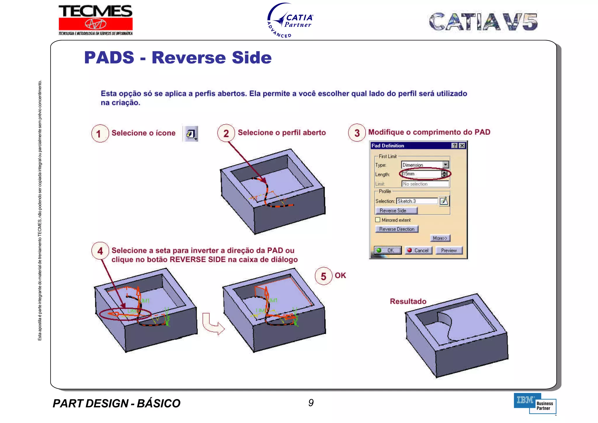 PART DESIGN - BÁSICO 9
EstaapostilaéparteintegrantedomaterialdetreniamentoTECMES,nãopodendosercopiadaintegralouparcialmentesemprévioconcentimento.
PADS - Reverse Side
TECMES
 