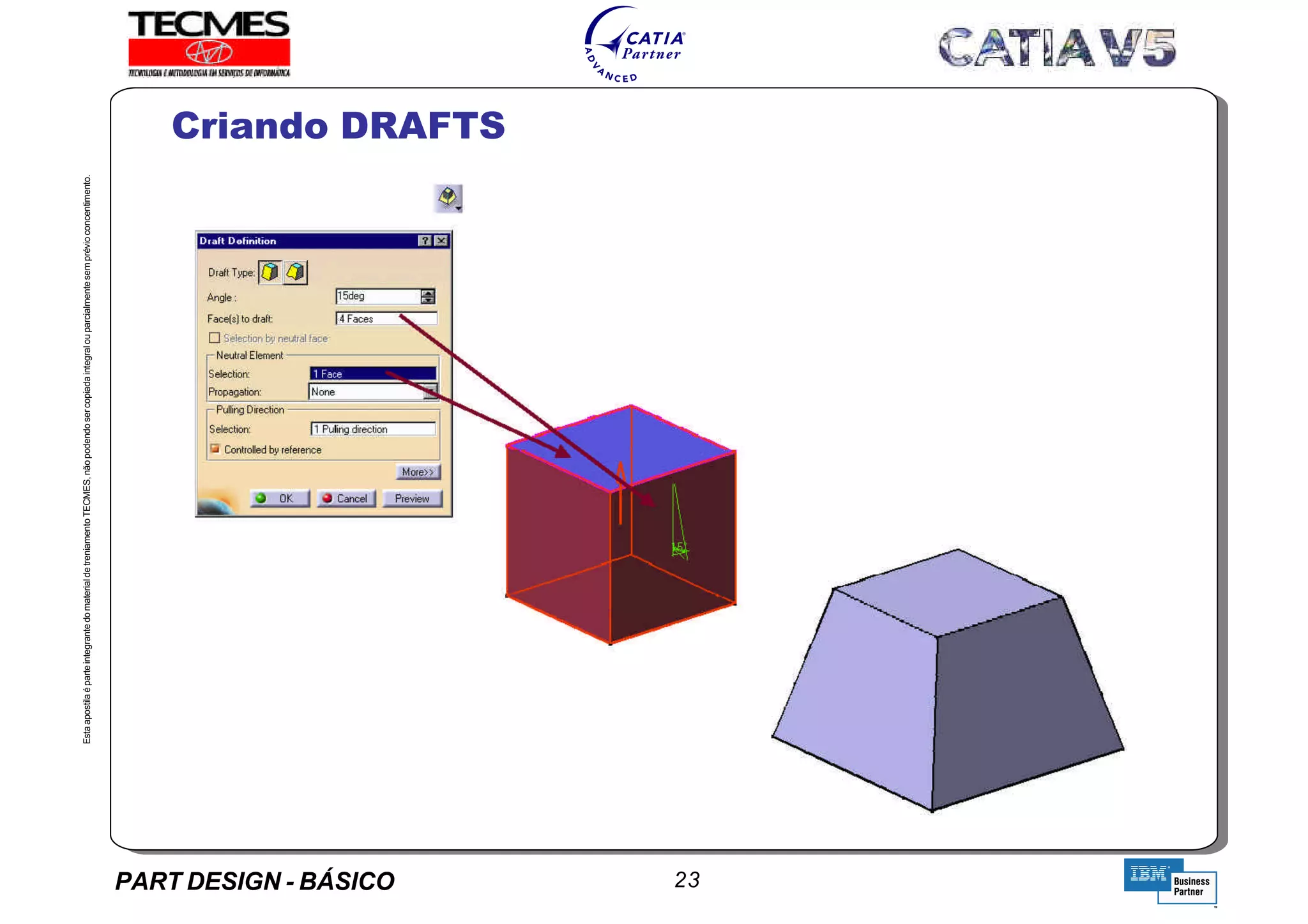 PART DESIGN - BÁSICO 23
EstaapostilaéparteintegrantedomaterialdetreniamentoTECMES,nãopodendosercopiadaintegralouparcialmentesemprévioconcentimento.
Criando DRAFTS
TECMES
 
