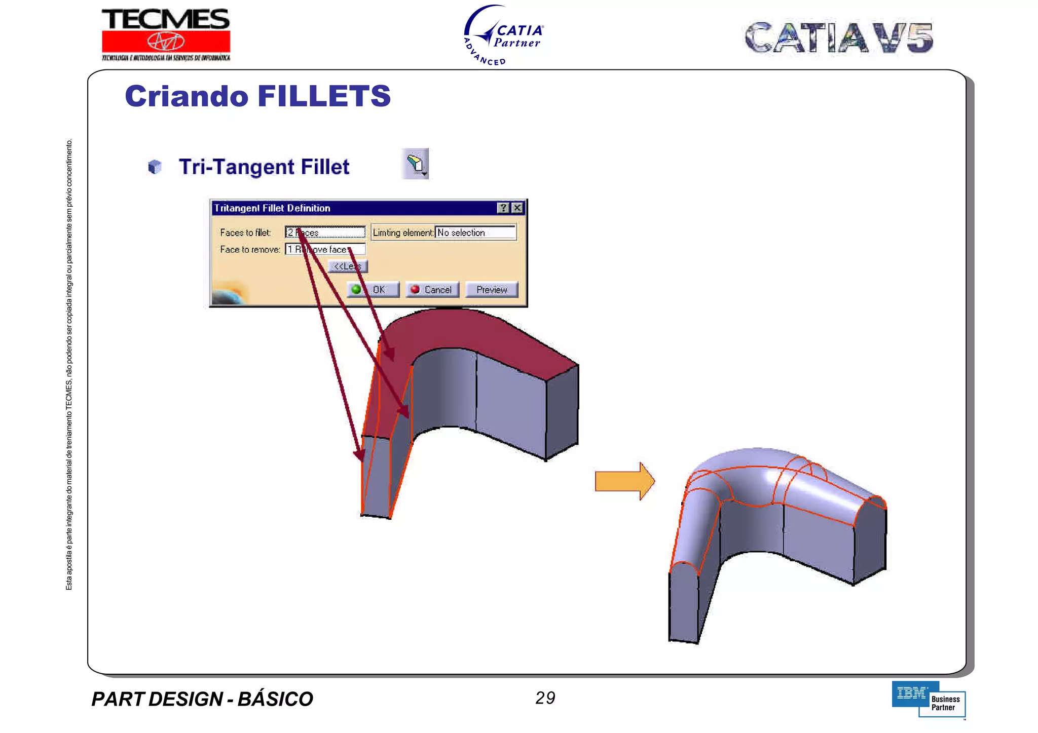 PART DESIGN - BÁSICO 29
EstaapostilaéparteintegrantedomaterialdetreniamentoTECMES,nãopodendosercopiadaintegralouparcialmentesemprévioconcentimento.
Criando FILLETS
TECMES
 