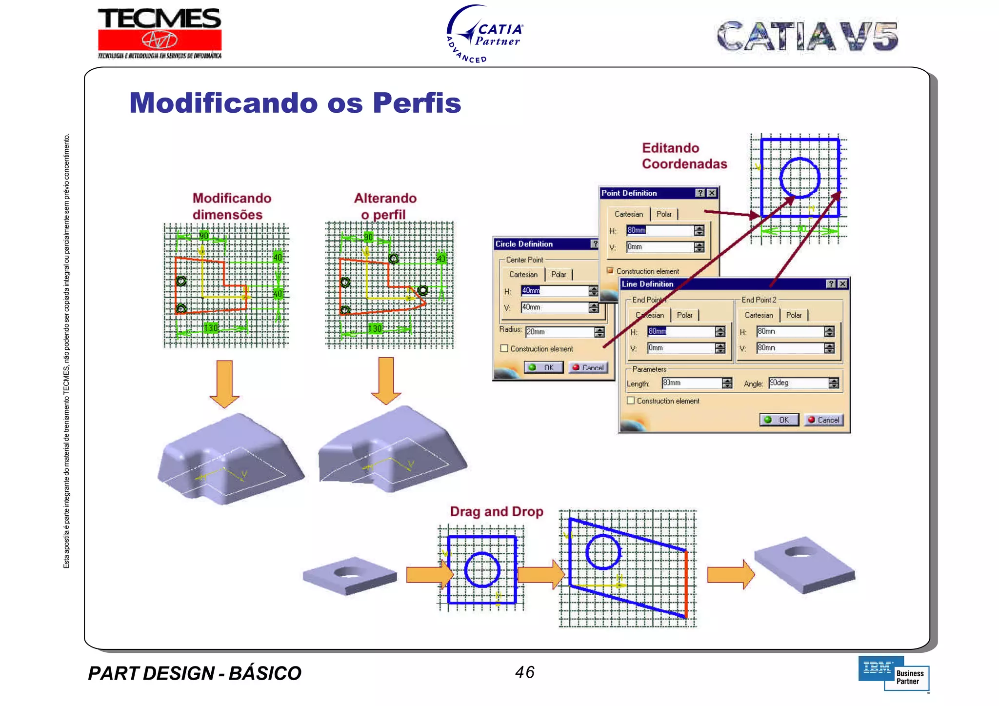 PART DESIGN - BÁSICO 46
EstaapostilaéparteintegrantedomaterialdetreniamentoTECMES,nãopodendosercopiadaintegralouparcialmentesemprévioconcentimento.
Modificando os Perfis
TECMES
 