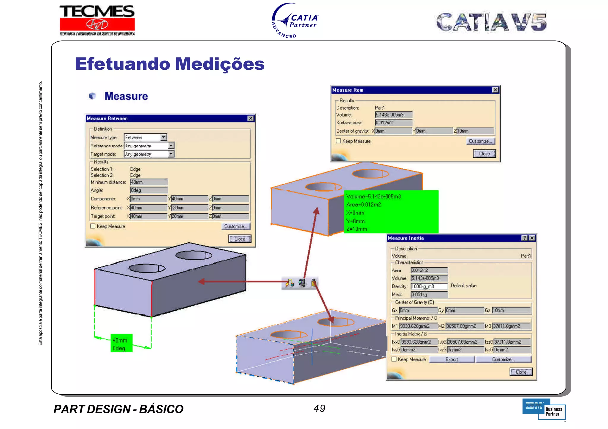 PART DESIGN - BÁSICO 49
EstaapostilaéparteintegrantedomaterialdetreniamentoTECMES,nãopodendosercopiadaintegralouparcialmentesemprévioconcentimento.
Efetuando Medições
TECMES
 