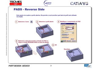 PART DESIGN - BÁSICO 9
EstaapostilaéparteintegrantedomaterialdetreniamentoTECMES,nãopodendosercopiadaintegralouparcialmentesemprévioconcentimento.
PADS - Reverse Side
TECMES
 