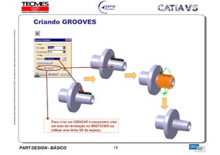 PART DESIGN - BÁSICO 16
EstaapostilaéparteintegrantedomaterialdetreniamentoTECMES,nãopodendosercopiadaintegralouparcialmentesemprévioconcentimento.
Criando GROOVES
TECMES
 