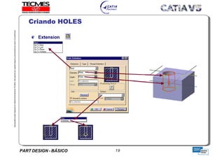 PART DESIGN - BÁSICO 19
EstaapostilaéparteintegrantedomaterialdetreniamentoTECMES,nãopodendosercopiadaintegralouparcialmentesemprévioconcentimento.
Criando HOLES
TECMES
 