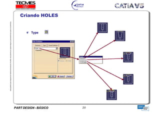 PART DESIGN - BÁSICO 20
EstaapostilaéparteintegrantedomaterialdetreniamentoTECMES,nãopodendosercopiadaintegralouparcialmentesemprévioconcentimento.
Criando HOLES
TECMES
 