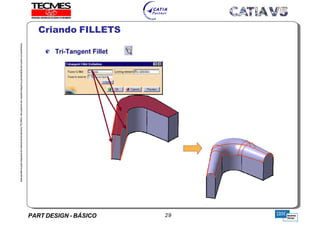 PART DESIGN - BÁSICO 29
EstaapostilaéparteintegrantedomaterialdetreniamentoTECMES,nãopodendosercopiadaintegralouparcialmentesemprévioconcentimento.
Criando FILLETS
TECMES
 