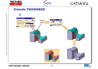 PART DESIGN - BÁSICO 32
EstaapostilaéparteintegrantedomaterialdetreniamentoTECMES,nãopodendosercopiadaintegralouparcialmentesemprévioconcentimento.
Criando THICKNESS
TECMES
 