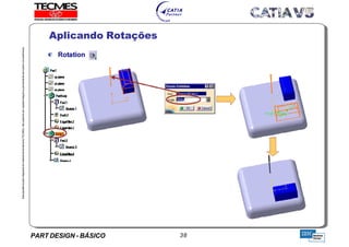 PART DESIGN - BÁSICO 38
EstaapostilaéparteintegrantedomaterialdetreniamentoTECMES,nãopodendosercopiadaintegralouparcialmentesemprévioconcentimento.
Aplicando Rotações
TECMES
 