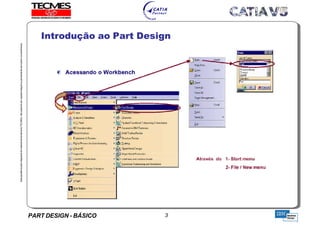 PART DESIGN - BÁSICO 3
EstaapostilaéparteintegrantedomaterialdetreniamentoTECMES,nãopodendosercopiadaintegralouparcialmentesemprévioconcentimento.
Introdução ao Part Design
TECMES
 