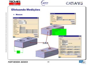 PART DESIGN - BÁSICO 49
EstaapostilaéparteintegrantedomaterialdetreniamentoTECMES,nãopodendosercopiadaintegralouparcialmentesemprévioconcentimento.
Efetuando Medições
TECMES
 