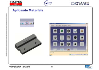 PART DESIGN - BÁSICO 50
EstaapostilaéparteintegrantedomaterialdetreniamentoTECMES,nãopodendosercopiadaintegralouparcialmentesemprévioconcentimento.
Aplicando Materiais
TECMES
 