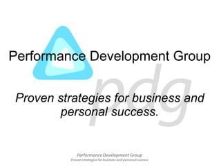 Performance Development Group Proven strategies for business and personal success. 