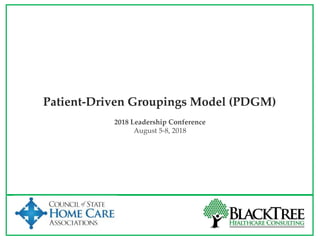 Patient-Driven Groupings Model (PDGM)
2018 Leadership Conference
August 5-8, 2018
 