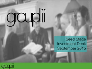 Seed Stage
Investment Deck
September 2015
 