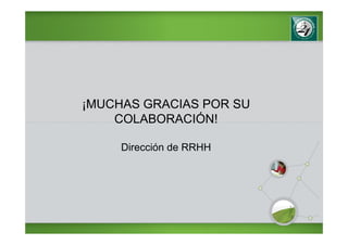 ¡MUCHAS GRACIAS POR SU
    COLABORACIÓN!

     Dirección de RRHH
 