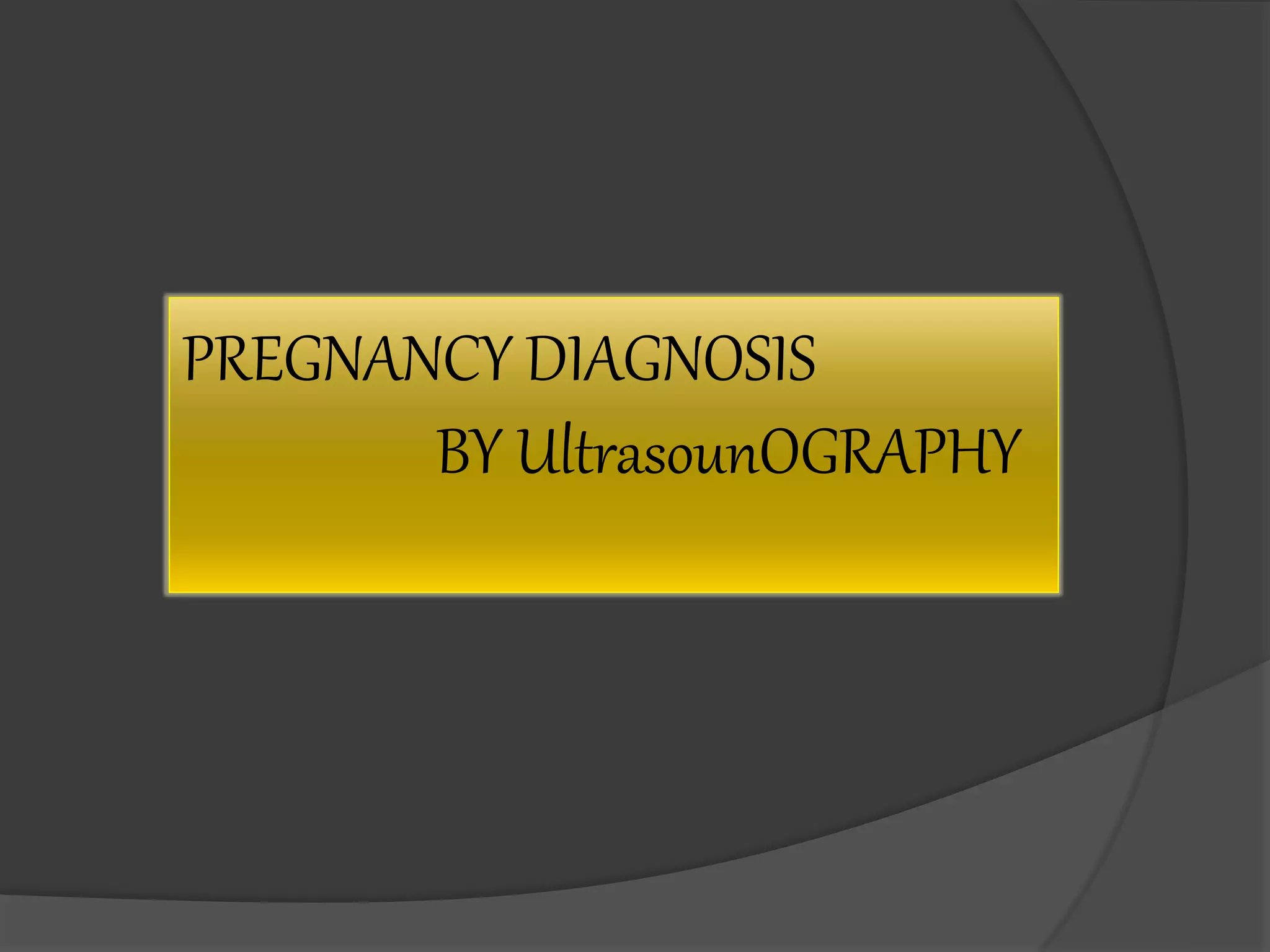 PREGNANCY DIAGNOSIS
BY UltrasounOGRAPHY
 