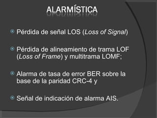 <ul><li>Pérdida de señal LOS ( Loss of Signal ) </li></ul><ul><li>Pérdida de alineamiento de trama LOF ( Loss of Frame ) y...
