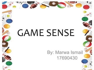 GAME SENSE
By: Marwa Ismail
17690430
 