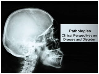 Pathologies
Clinical Perspectives on
Disease and Disorder
 