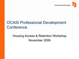 OCASI Professional Development  Conference  Housing Access & Retention Workshop November 2009 