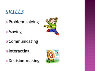 SkillsProblem–solvingMovingCommunicatingInteractingDecision-making