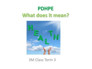 PDHPE
What does it mean?




  3M Class Term 3
 