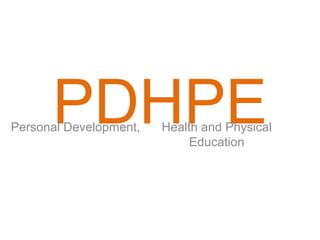 PDHPE
Personal Development,   Health and Physical
                             Education
 
