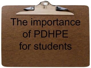 The importance
  of PDHPE
 for students
 