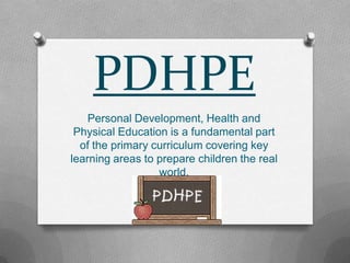 PDHPE
Personal Development, Health and
Physical Education is a fundamental part
of the primary curriculum covering key
learning areas to prepare children the real
world.
 