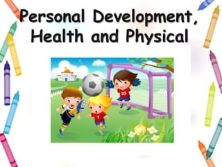 Personal Development,
Health and Physical
Education
 