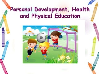 Personal Development, Health
and Physical Education
 