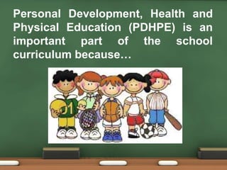 Personal Development, Health and
Physical Education (PDHPE) is an
important part of the school
curriculum because…
 