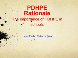 PDHPE
Rationale
The Importance of PDHPE in
schools
Miss Evelyn Richards (Year 1)

 