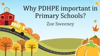 Why PDHPE important in
Primary Schools?
Zoe Sweeney
 