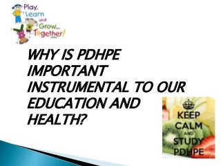 WHY IS PDHPE
IMPORTANT
INSTRUMENTAL TO OUR
EDUCATION AND
HEALTH?
 