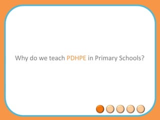 Why do we teach PDHPE in Primary Schools?
 