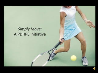 Simply Move:
A PDHPE initiative
 