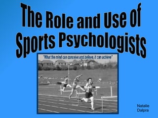 The Role and Use of  Sports Psychologists Natalie  Dalpra 
