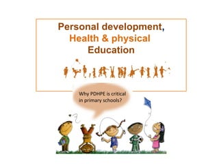 Personal development,
Health & physical
Education

Why PDHPE is critical
in primary schools?

 