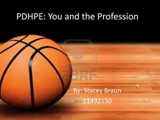 PDHPE: You and the Profession




             By: Stacey Braun
                11492150
 