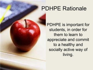 PDHPE Rationale
PDHPE is important for
students, in order for
them to learn to
appreciate and commit
to a healthy and
socially active way of
living.
 