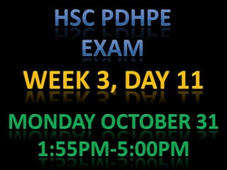 HSC PDHPE EXAM Week 3, day 11 Monday October 31 1:55pm-5:00pm 