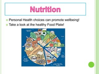 NutritionPersonal Health choices can promote wellbeing!Take a look at the healthy Food Plate!