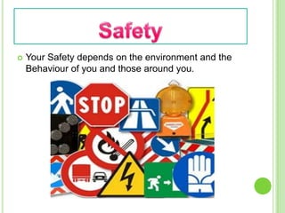 SafetyYour Safety depends on the environment and the Behaviour of you and those around you.
